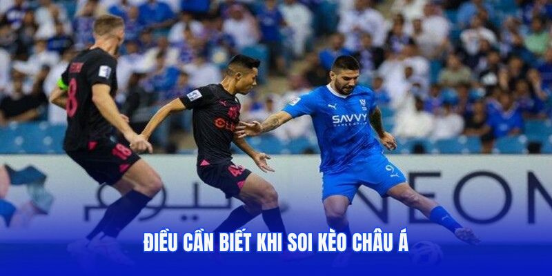 Điều cần biết khi soi kèo châu Á