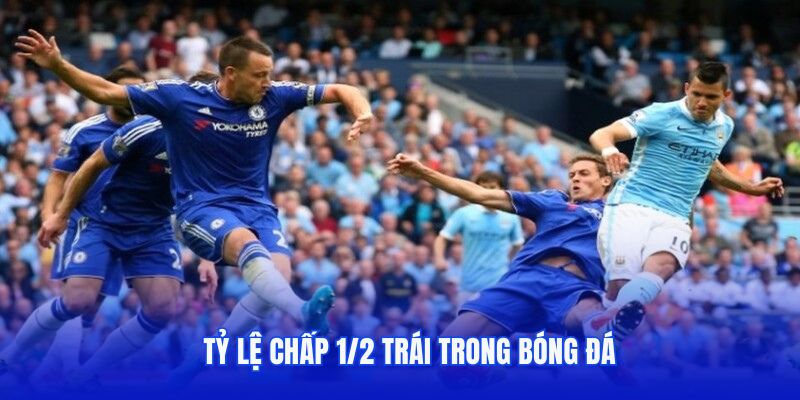 Tỷ lệ chấp 1/2 trái trong bóng đá