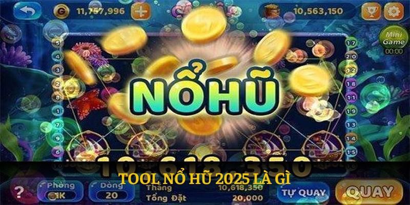 Tool nổ hũ 2025 là gì