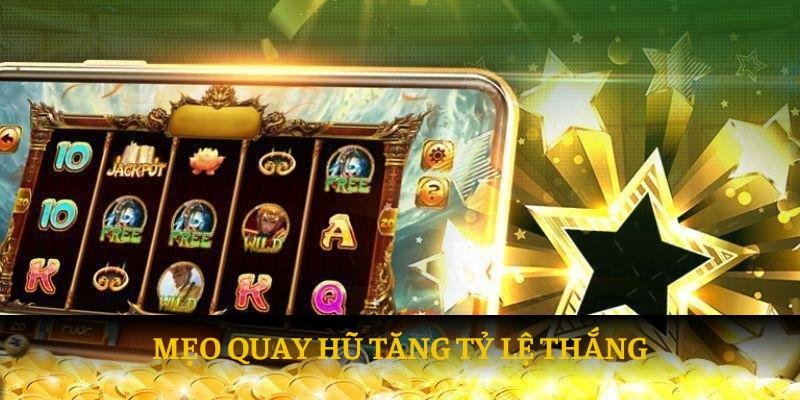 Mẹo quay hũ tăng tỷ lệ thắng